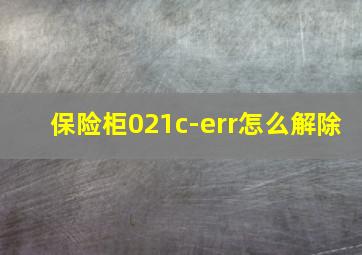 保险柜021c-err怎么解除