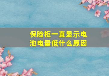 保险柜一直显示电池电量低什么原因