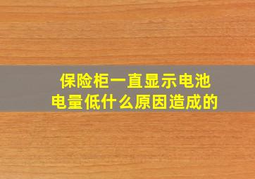 保险柜一直显示电池电量低什么原因造成的