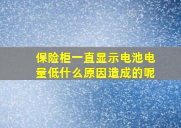 保险柜一直显示电池电量低什么原因造成的呢