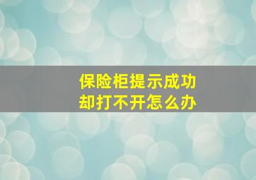 保险柜提示成功却打不开怎么办