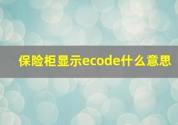 保险柜显示ecode什么意思