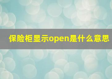 保险柜显示open是什么意思