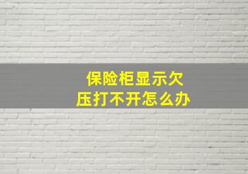 保险柜显示欠压打不开怎么办