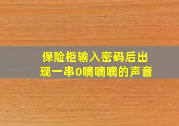 保险柜输入密码后出现一串0嘀嘀嘀的声音