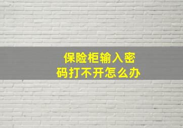 保险柜输入密码打不开怎么办