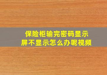 保险柜输完密码显示屏不显示怎么办呢视频