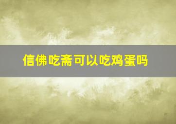 信佛吃斋可以吃鸡蛋吗