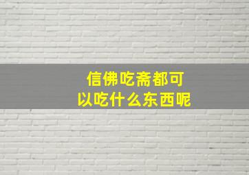 信佛吃斋都可以吃什么东西呢