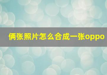 俩张照片怎么合成一张oppo