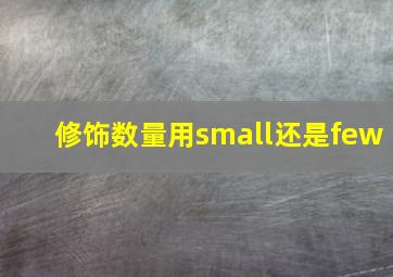 修饰数量用small还是few