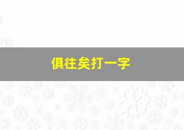 俱往矣打一字