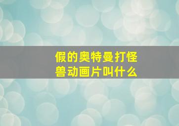 假的奥特曼打怪兽动画片叫什么