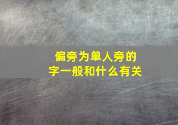 偏旁为单人旁的字一般和什么有关