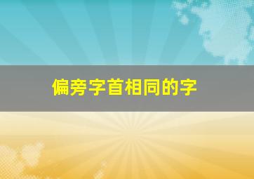 偏旁字首相同的字