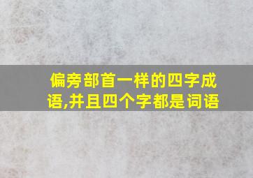 偏旁部首一样的四字成语,并且四个字都是词语