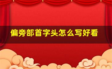 偏旁部首字头怎么写好看