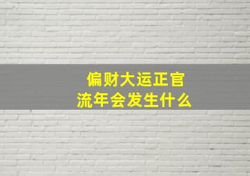 偏财大运正官流年会发生什么