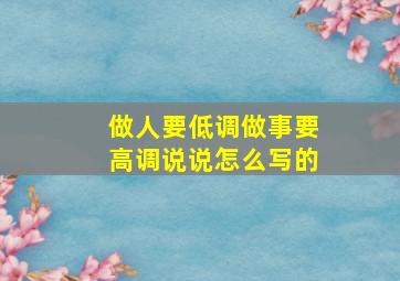 做人要低调做事要高调说说怎么写的