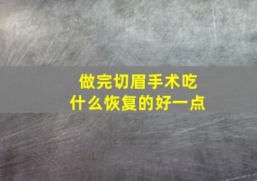 做完切眉手术吃什么恢复的好一点