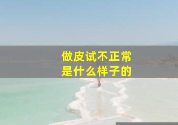 做皮试不正常是什么样子的