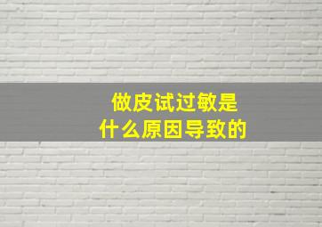 做皮试过敏是什么原因导致的