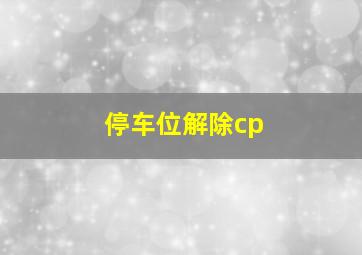 停车位解除cp