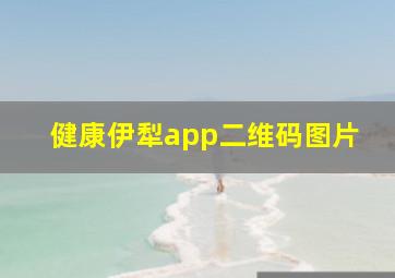 健康伊犁app二维码图片