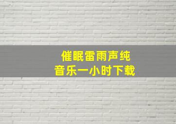 催眠雷雨声纯音乐一小时下载