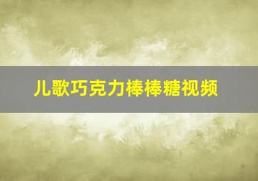 儿歌巧克力棒棒糖视频