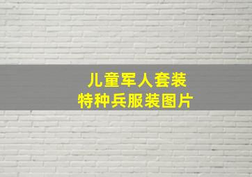 儿童军人套装特种兵服装图片