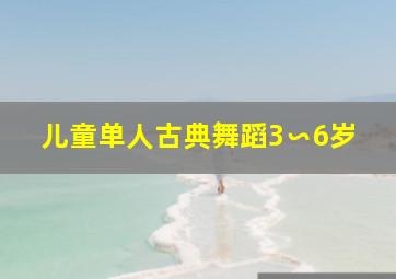 儿童单人古典舞蹈3∽6岁