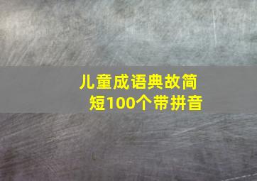 儿童成语典故简短100个带拼音