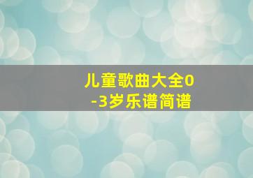 儿童歌曲大全0-3岁乐谱简谱