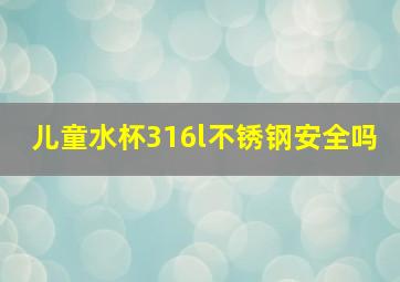 儿童水杯316l不锈钢安全吗