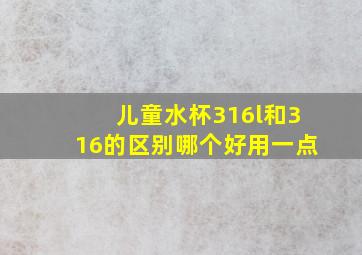 儿童水杯316l和316的区别哪个好用一点