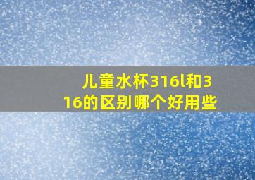 儿童水杯316l和316的区别哪个好用些