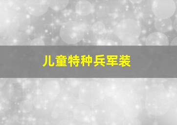 儿童特种兵军装