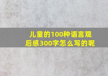 儿童的100种语言观后感300字怎么写的呢