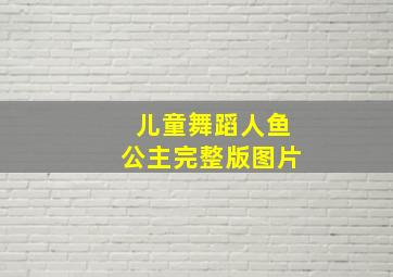 儿童舞蹈人鱼公主完整版图片