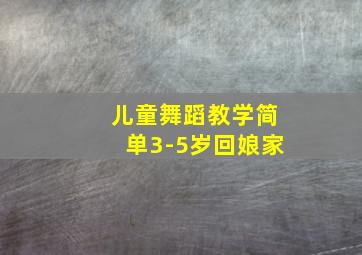 儿童舞蹈教学简单3-5岁回娘家