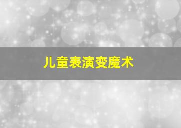 儿童表演变魔术