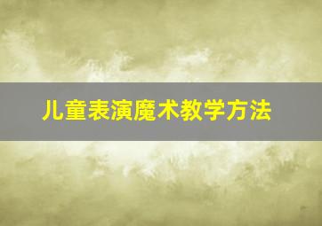 儿童表演魔术教学方法