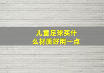 儿童足球买什么材质好用一点