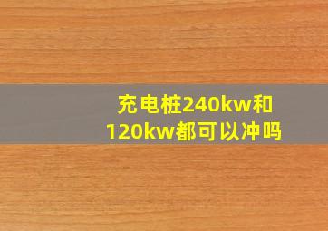 充电桩240kw和120kw都可以冲吗