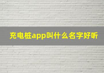 充电桩app叫什么名字好听