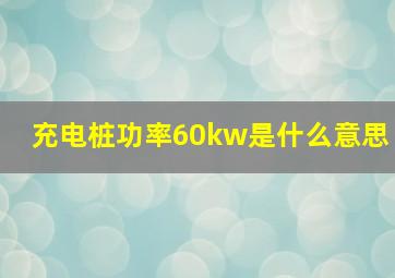 充电桩功率60kw是什么意思