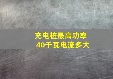 充电桩最高功率40千瓦电流多大