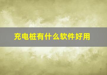 充电桩有什么软件好用