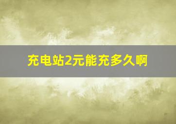 充电站2元能充多久啊